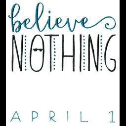 Believe Nothing April 1