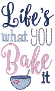 Lifes What You Bake It