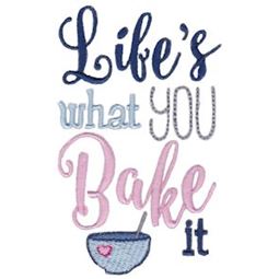 Lifes What You Bake It