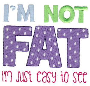 I'm Not Fat I'm Just Easy To See