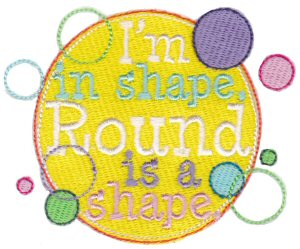 I'm In Shape Round Is A Shape