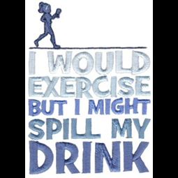 I Would Exercise But I Might Spill My Drink