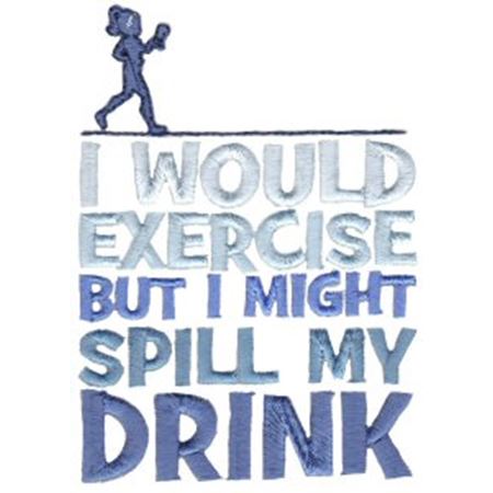 I Would Exercise But I Might Spill My Drink