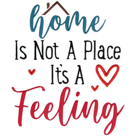 Home Is Not A Place It's A Feeling