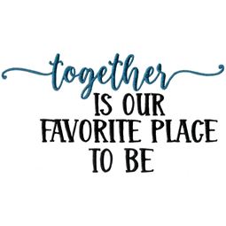 Together Is Our Favorite Place To Be
