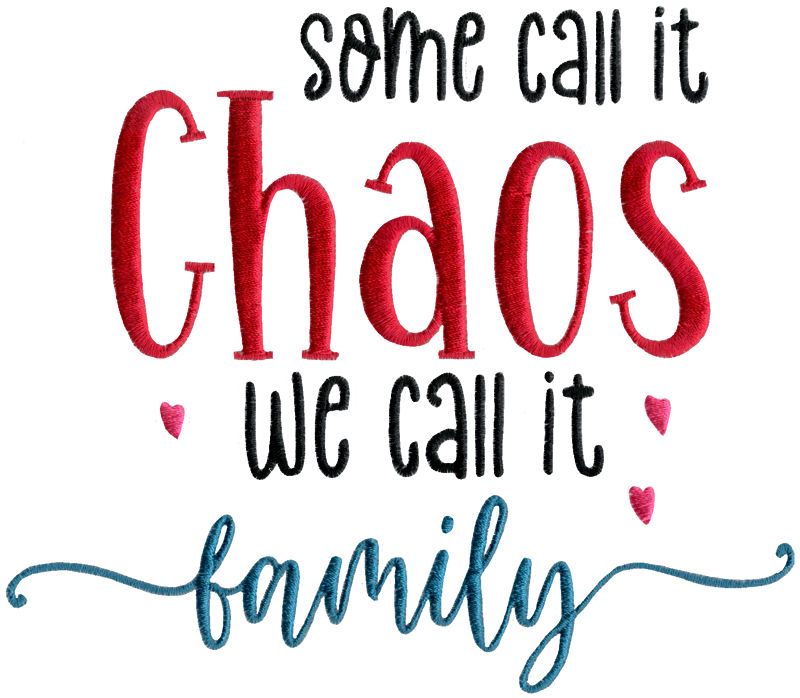 Some Call It Chaos We Call It Family