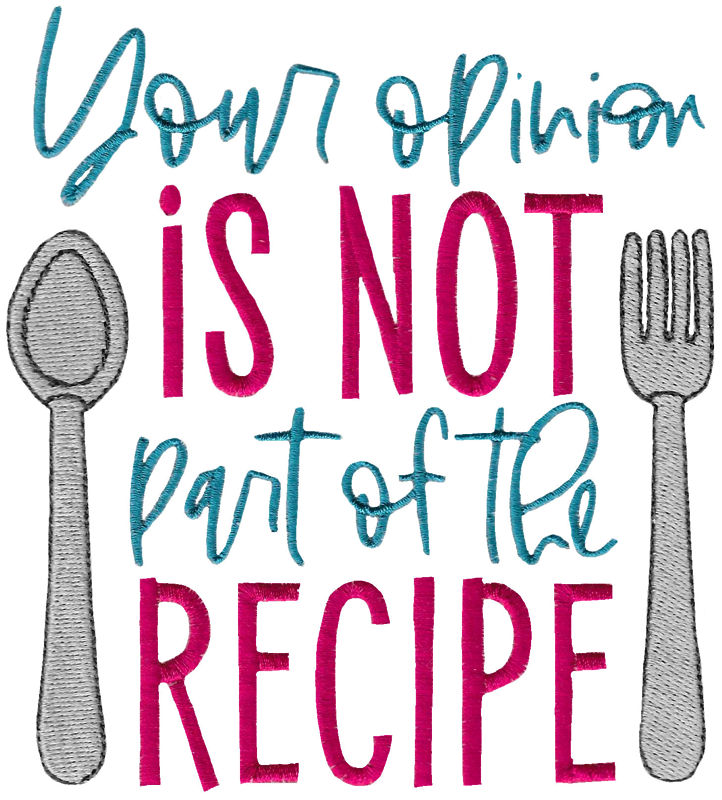 Your Opinion Is Not Part Of The Recipe