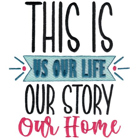 This Is Our Life Our Story Our Home