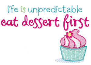 Life Is Unpredicatble Eat Dessert First