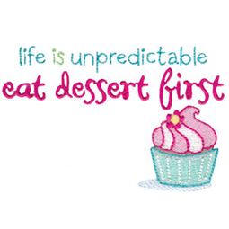Life Is Unpredicatble Eat Dessert First