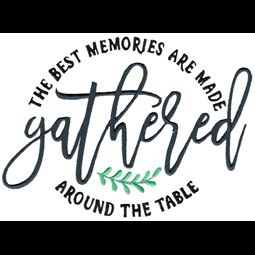 The Best Memories Are Made Gathered Around The Table