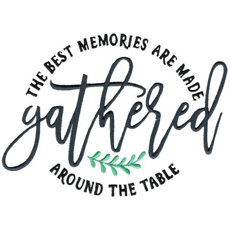 The Best Memories Are Made Gathered Around The Table