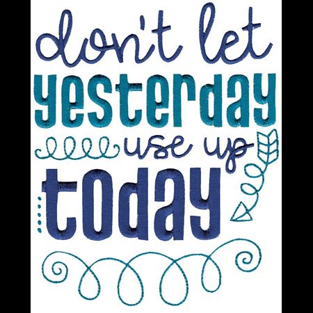 Don't Let Yesterday Use Up Today
