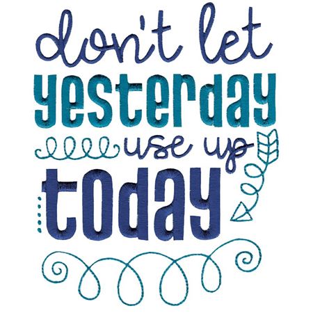 Don't Let Yesterday Use Up Today