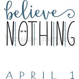 Believe Nothing April 1 SVG
