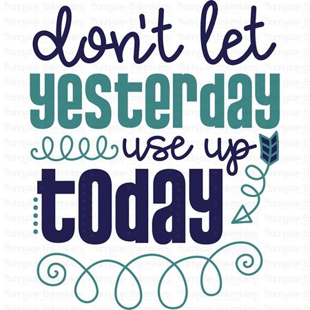 Don't Let Yesterday Use Up Today SVG