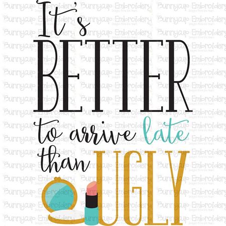 It's Better To Arrive Late Than Ugly SVG