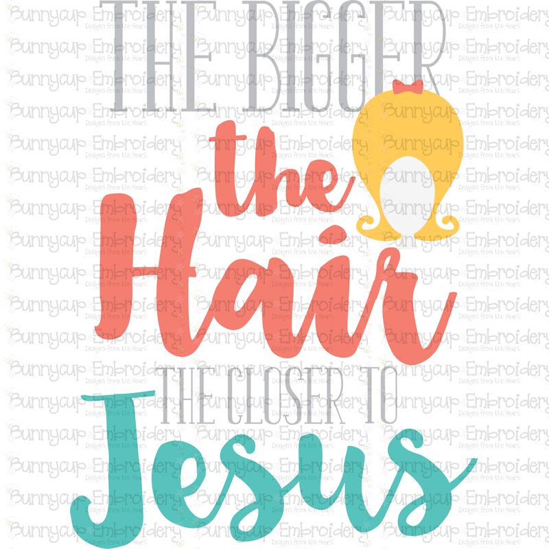 The Bigger The Hair The Closer To Jesus SVG