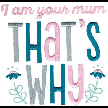 I Am Your Mum That's Why