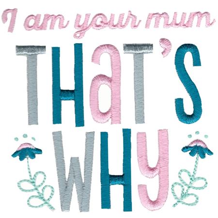 I Am Your Mum That's Why