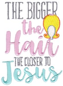 The Bigger The Hair The Closer To Jesus