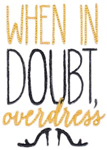 When In Doubt Overdress