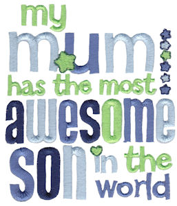 My Mum Has The Most Awesome Son In The World
