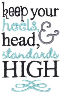 Keep Your Heels Head And Standards High