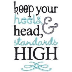 Keep Your Heels Head And Standards High