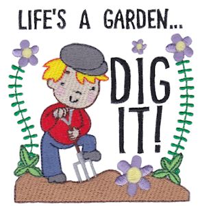 Life's A Garden Dig It