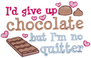 I'd Give Up Chocolate But I'm No Quitter