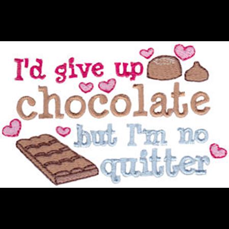 I'd Give Up Chocolate But I'm No Quitter