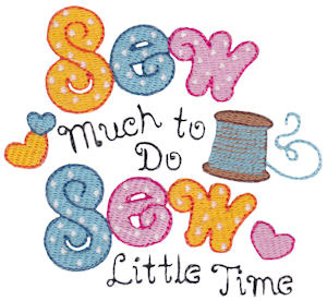 Sew Much To Do Sew Little Time
