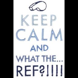 Keep Calm And What The Ref