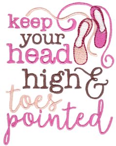 Keep Your Head High And Toes Pointed